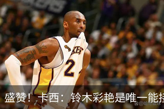 盛赞！卡西：铃木彩艳是唯一能接班裤袜的年轻门将，我从未看走眼