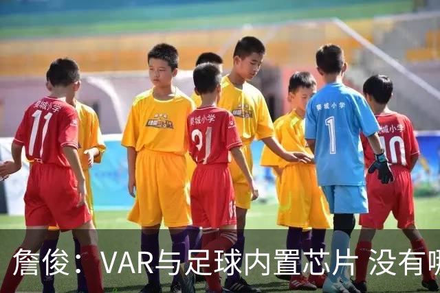 詹俊：VAR与足球内置芯片 没有哪场比赛高科技的介入存在感这么强