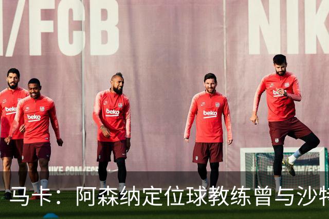 马卡：阿森纳定位球教练曾与沙特合作，西班牙队需对此警惕